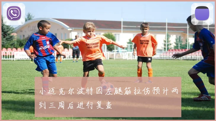 小迈克尔波特因左腿筋拉伤预计两到三周后进行复查