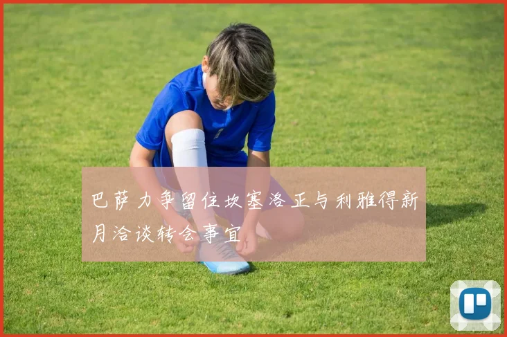 巴萨力争留住坎塞洛正与利雅得新月洽谈转会事宜