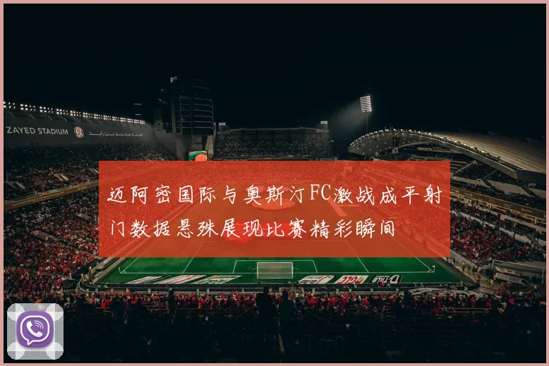 迈阿密国际与奥斯汀FC激战成平射门数据悬殊展现比赛精彩瞬间