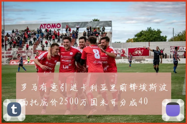 罗马有意引进卡利亚里前锋埃斯波西托底价2500万国米可分成40